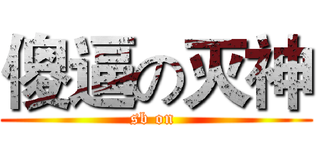 傻逼の灭神 (sb on )