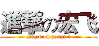 進撃の宏飞 (attack on hongfei)