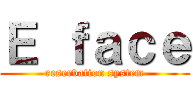 Ｅ ｆａｃｅ (reservation system)