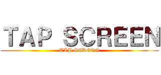ＴＡＰ ＳＣＲＥＥＮ (TAP SCREEN)