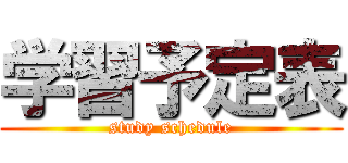 学習予定表 (study schedule)