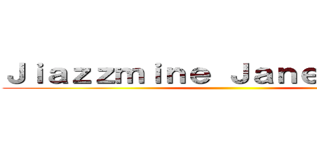 Ｊｉａｚｚｍｉｎｅ Ｊａｎｅ Ｊａｍｉｎ ()