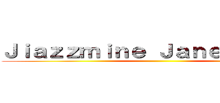Ｊｉａｚｚｍｉｎｅ Ｊａｎｅ Ｊａｍｉｎ ()