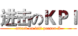 进击のＫＰＩ (attack on kill person I)