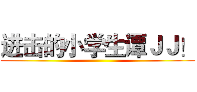 进击的小学生谭ＪＪ！ ()