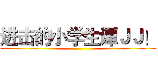 进击的小学生谭ＪＪ！ ()