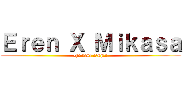 Ｅｒｅｎ Ｘ Ｍｉｋａｓａ (the best couple)