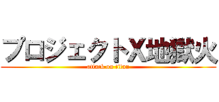 プロジェクトＸ地獄火 (attack on titan)