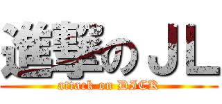 進撃のＪＬ (attack on DICK)