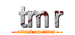 ｔｍｒ (attack on titan)