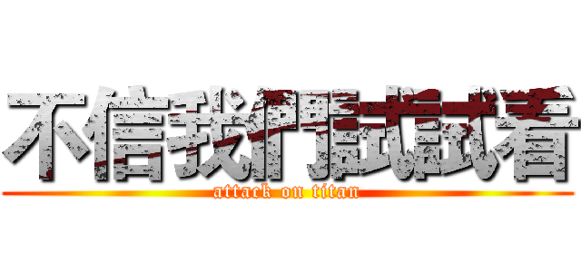 不信我們試試看 (attack on titan)