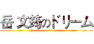 岳 文筠のドリーム (YueWenyun's dream)