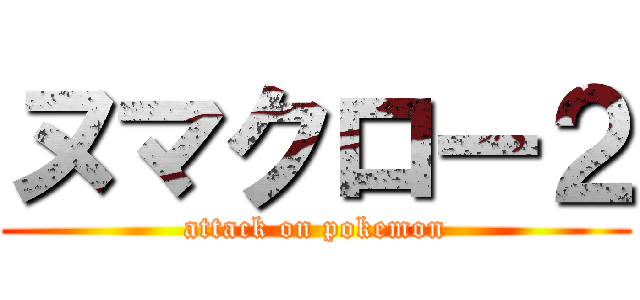 ヌマクロー２ (attack on pokemon)