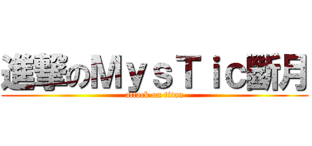 進撃のＭｙｓＴｉｃ斷月 (attack on titan)