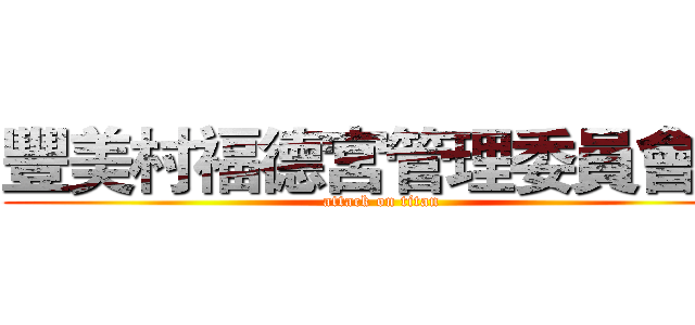豐美村福德宮管理委員會印 (attack on titan)
