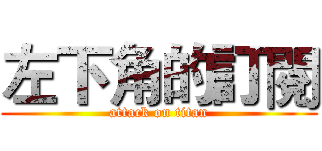 左下角的訂閱 (attack on titan)