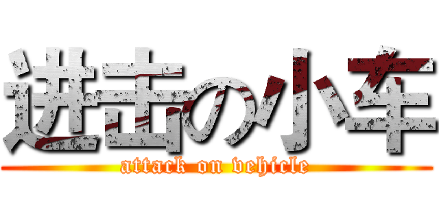 进击の小车 (attack on vehicle)