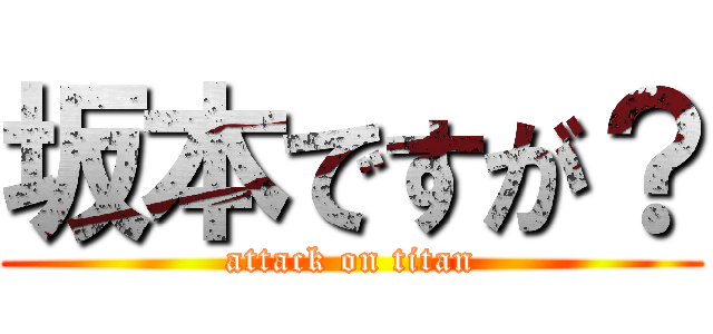 坂本ですが？ (attack on titan)