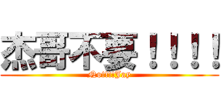 杰哥不要！！！！ (No!!!!Jay)