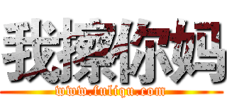 我擦你妈 (www.fuliqu.com)