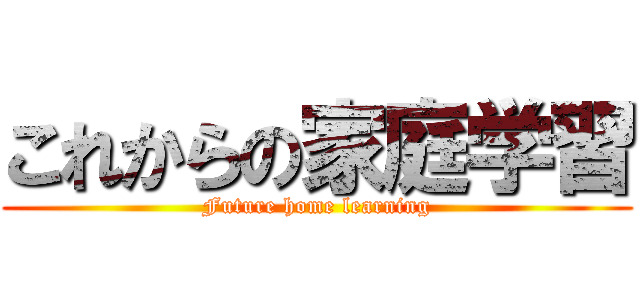 これからの家庭学習 (Future home learning)