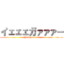 イェェェガァァァー (Jaaaageeeerrr)