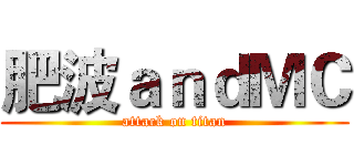 肥波ａｎｄＭＣ (attack on titan)