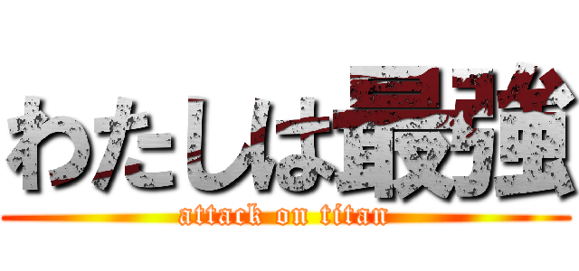 わたしは最強 (attack on titan)