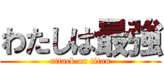 わたしは最強 (attack on titan)