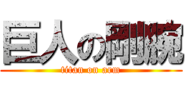 巨人の剛腕 (titan on arm)