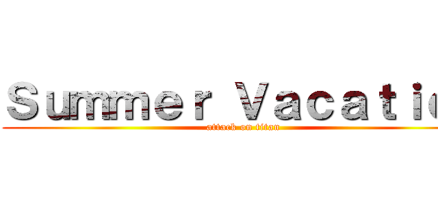 Ｓｕｍｍｅｒ Ｖａｃａｔｉｏｎ (attack on titan)