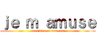 ｊｅ ｍ ａｍｕｓｅ (tres bien en tout cas)