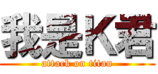 我是Ｋ君 (attack on titan)