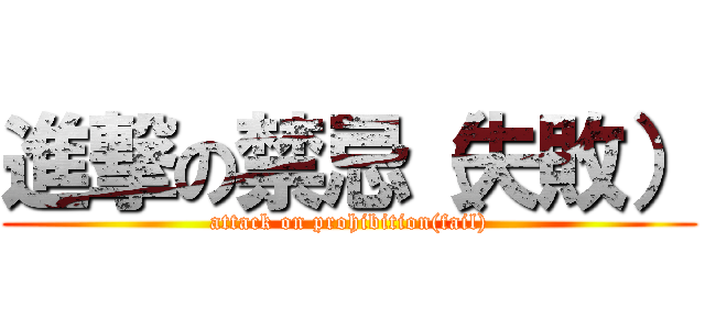 進撃の禁忌（失敗） (attack on prohibition(fail))