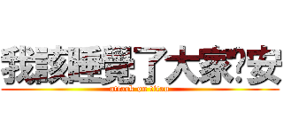 我該睡覺了大家晚安 (attack on titan)