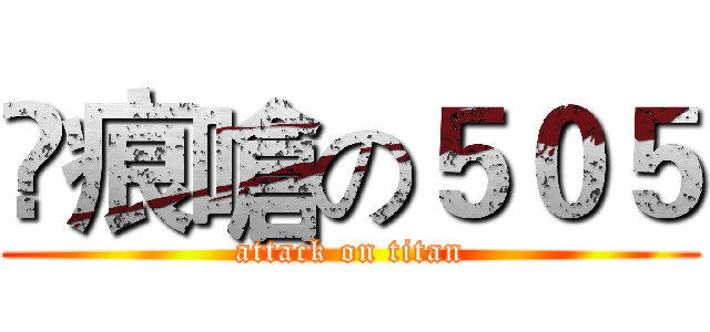 ☣痕嗆の５０５ (attack on titan)