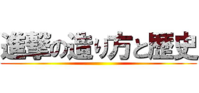 進撃の造り方と歴史 ()