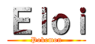 Ｅｌｏｉ (Pokemon)