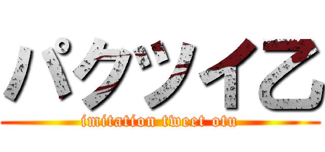 パクツイ乙 (imitation tweet otu)