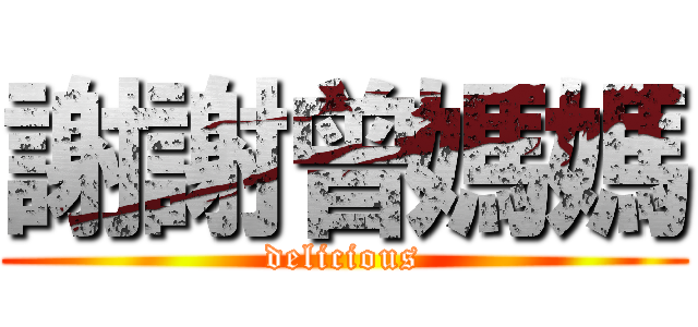 謝謝曾媽媽 (delicious)