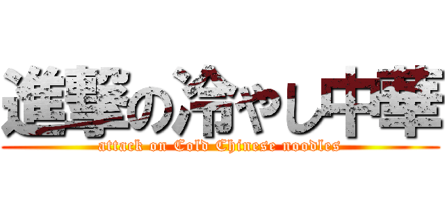 進撃の冷やし中華 (attack on Cold Chinese noodles)