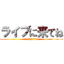 ライブに来てね (21日(祝)7時だよ)