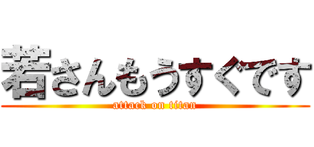 若さんもうすぐです (attack on titan)