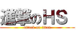 進撃のＨＳ  (attack on titan)