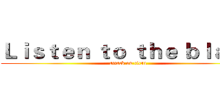Ｌｉｓｔｅｎ ｔｏ ｔｈｅ ｂｌａｎｋ (attack on titan)