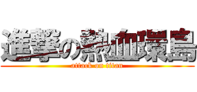 進撃の熱血環島 (attack on titan)