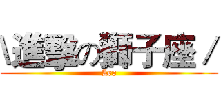 \進擊の獅子座／ (Leo)