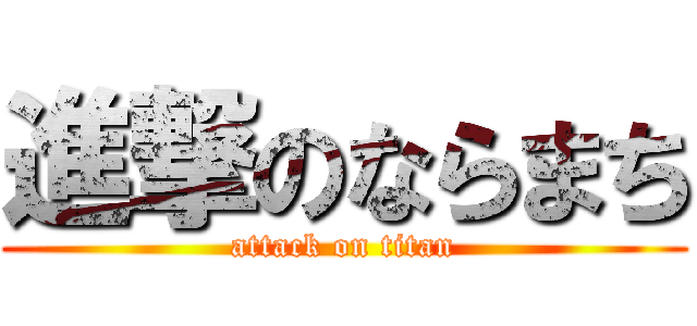 進撃のならまち (attack on titan)