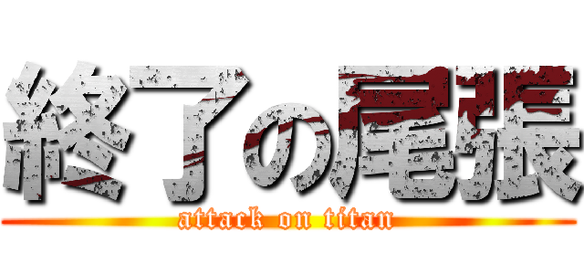 終了の尾張 (attack on titan)