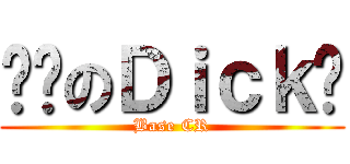 贱贱のＤｉｃｋ锐 (Base CR)